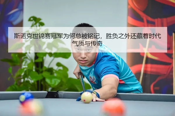 斯诺克世锦赛冠军为何总被铭记，胜负之外还藏着时代气质与传奇